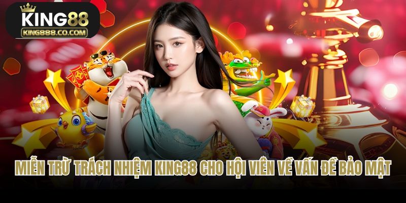Miễn trừ trách nhiệm King88 cho hội viên về vấn đề bảo mật
