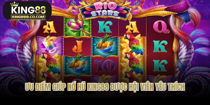 Ưu điểm giúp nổ hũ King88 được hội viên yêu thích