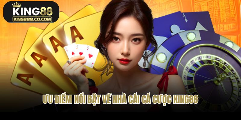 Ưu điểm nổi bật về chúng tôi nhà cái cá cược King88