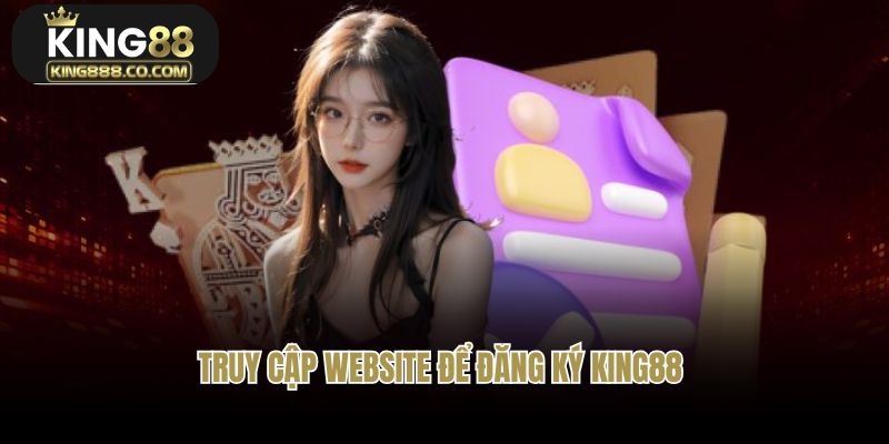 Truy cập website nhà cái để đăng ký King88