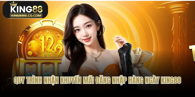 Quy trình tham gia nhận khuyến mãi đăng nhập hàng ngày King88