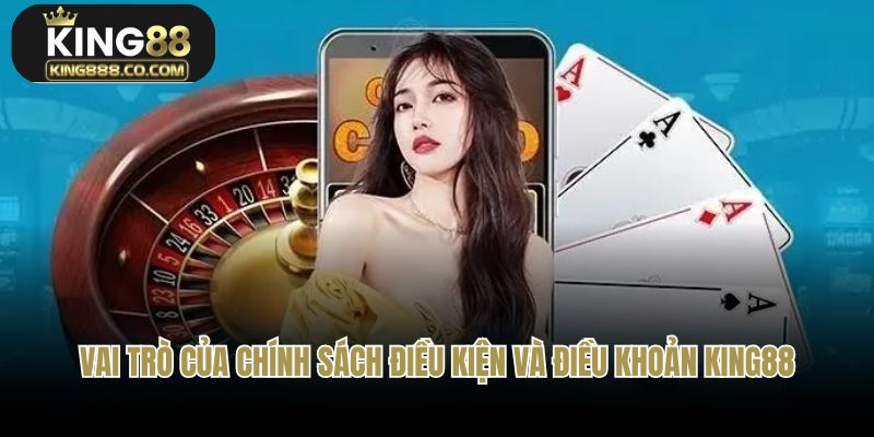 Chính sách điều kiện và điều khoản King88 có vai trò gì?