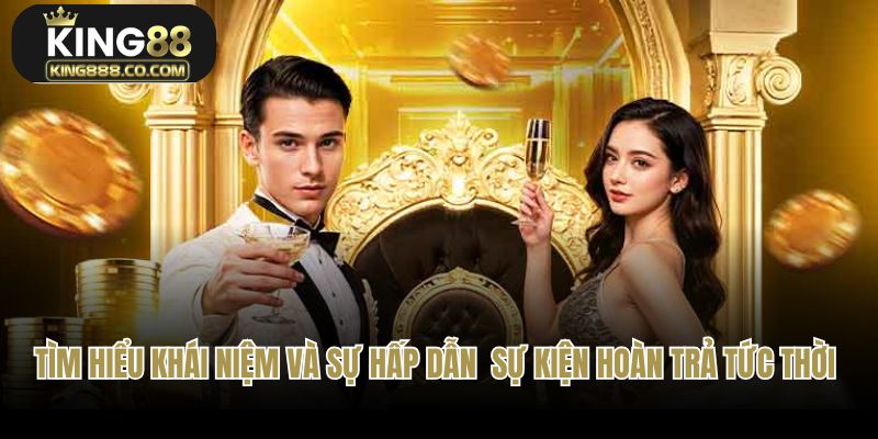 Tìm hiểu khái niệm và sự hấp dẫn của sự kiện hoàn trả tức thời