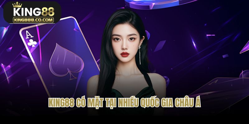 King88 có mặt tại nhiều quốc gia châu Á