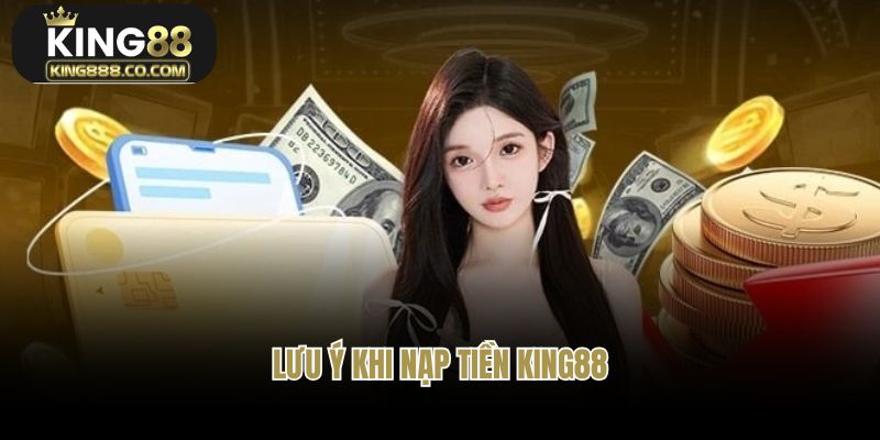 Lưu ý cần ghi nhớ để nạp tiền King88 an toàn
