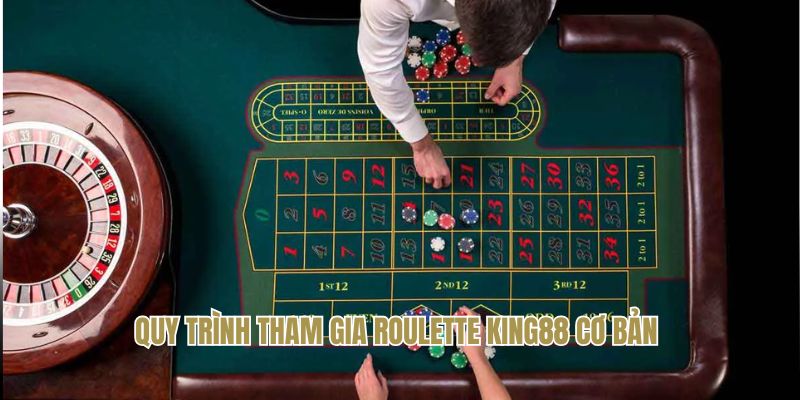Quy trình tham gia roulette King88 cơ bản