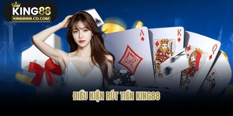 Điều kiện rút tiền King88 mà người chơi cần đáp ứng